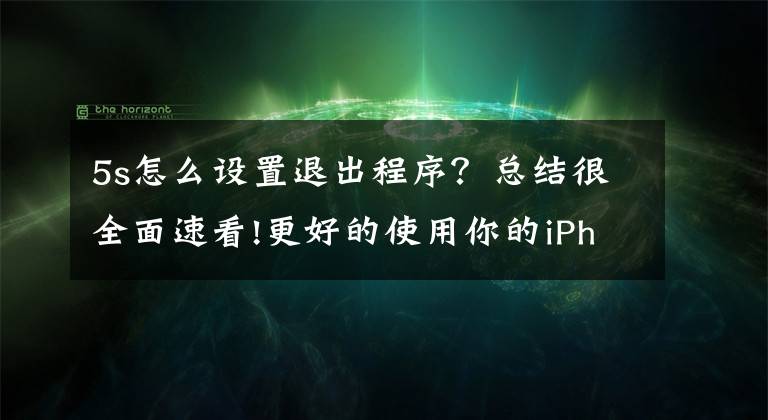 5s怎么设置退出程序？总结很全面速看!更好的使用你的iPhone（技巧篇）