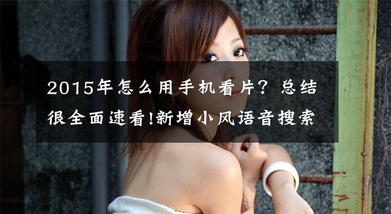 2015年怎么用手机看片？总结很全面速看!新增小风语音搜索 手机暴风影音全面升级