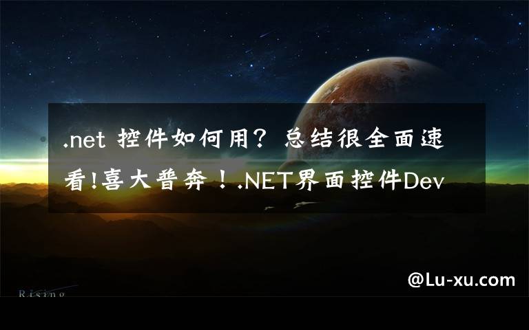 .net 控件如何用？总结很全面速看!喜大普奔！.NET界面控件DevExpress v19.2发布，快来下载体验