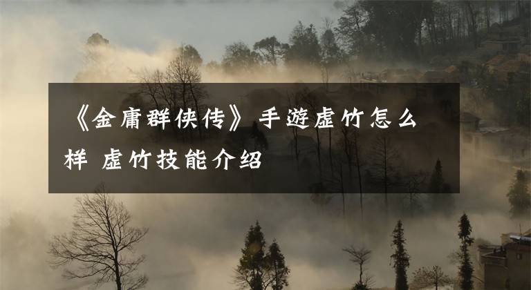 《金庸群侠传》手游虚竹怎么样 虚竹技能介绍