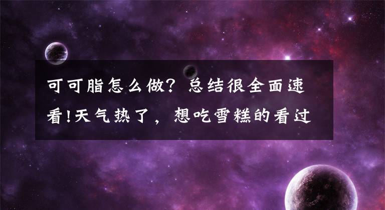 可可脂怎么做？总结很全面速看!天气热了，想吃雪糕的看过来，梦龙雪糕在家做，好吃的巧克力脆皮