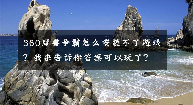 360魔兽争霸怎么安装不了游戏？我来告诉你答案可以玩了？《魔兽争霸3：重制版》国服开放下载