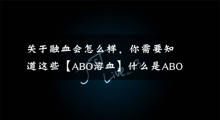 关于融血会怎么样，你需要知道这些【ABO溶血】什么是ABO溶血？ABO溶血对宝宝有什么影响？