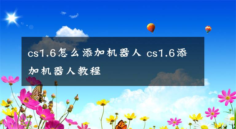 cs1.6怎么添加机器人 cs1.6添加机器人教程