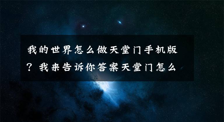 我的世界怎么做天堂门手机版？我来告诉你答案天堂门怎么制作 我的世界手机版怎么去天堂