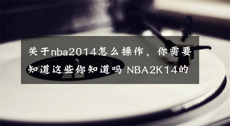 关于nba2014怎么操作，你需要知道这些你知道吗 NBA2K14的这些假动作都是怎么操作的？