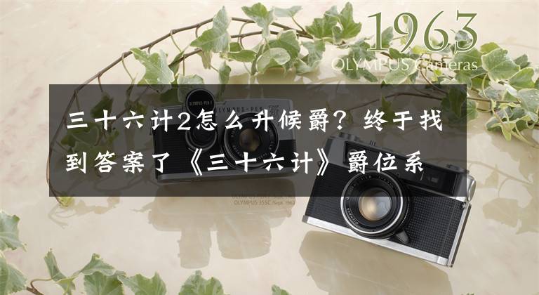 三十六计2怎么升候爵？终于找到答案了《三十六计》爵位系统新手攻略