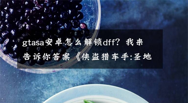 gtasa安卓怎么解锁dff？我来告诉你答案《侠盗猎车手:圣地安列斯》汉化版，安卓7.0也可以玩