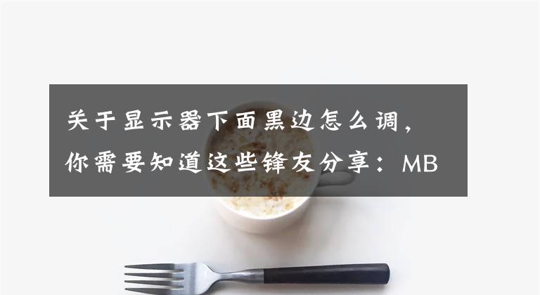 关于显示器下面黑边怎么调，你需要知道这些锋友分享：MBP外接戴尔显示器如何去黑边