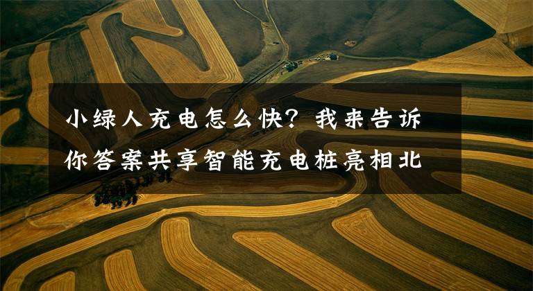 小绿人充电怎么快？我来告诉你答案共享智能充电桩亮相北京 电动自行车充电能否更安全？