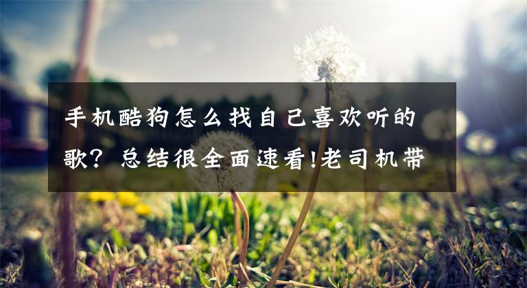 手机酷狗怎么找自己喜欢听的歌？总结很全面速看!老司机带带你，酷狗潘多拉小程序怎么玩