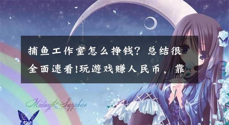 捕鱼工作室怎么挣钱？总结很全面速看!玩游戏赚人民币，靠谱的方法都在这里