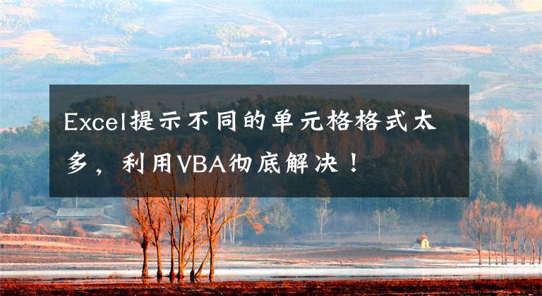 Excel提示不同的单元格格式太多，利用VBA彻底解决！