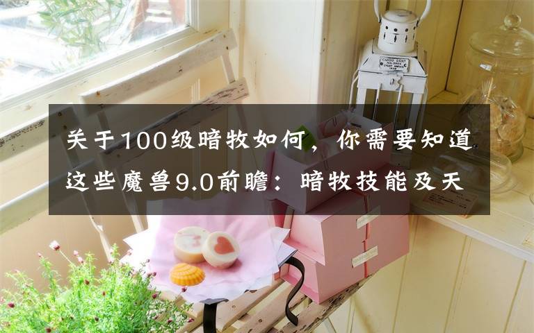 关于100级暗牧如何，你需要知道这些魔兽9.0前瞻：暗牧技能及天赋改动测试