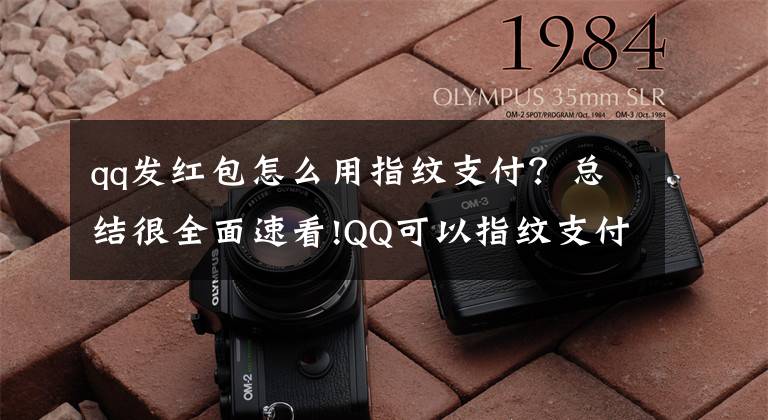 qq发红包怎么用指纹支付？总结很全面速看!QQ可以指纹支付了