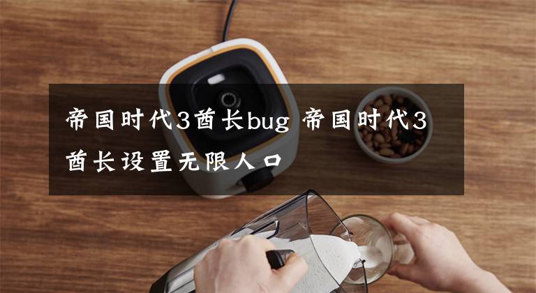 帝国时代3酋长bug 帝国时代3酋长设置无限人口