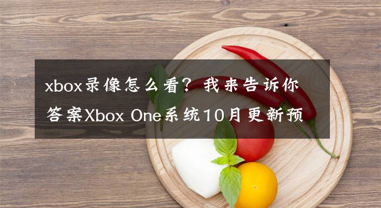xbox录像怎么看？我来告诉你答案Xbox One系统10月更新预览看点