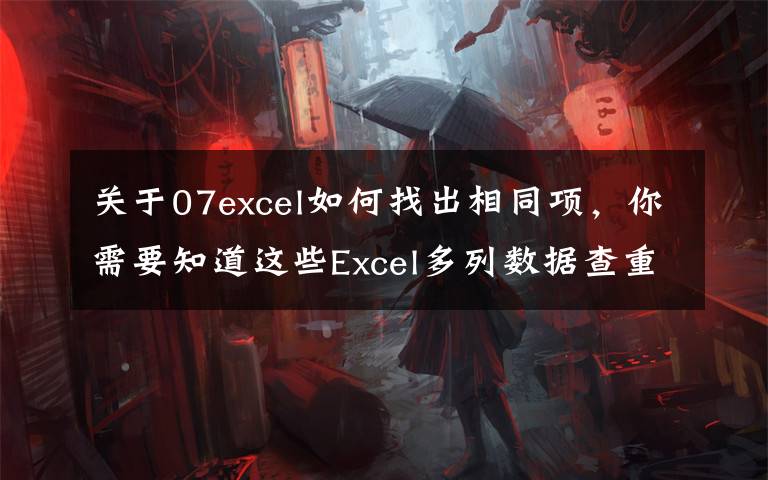 关于07excel如何找出相同项，你需要知道这些Excel多列数据查重复值，4种操作技巧详解，操作简单又实用