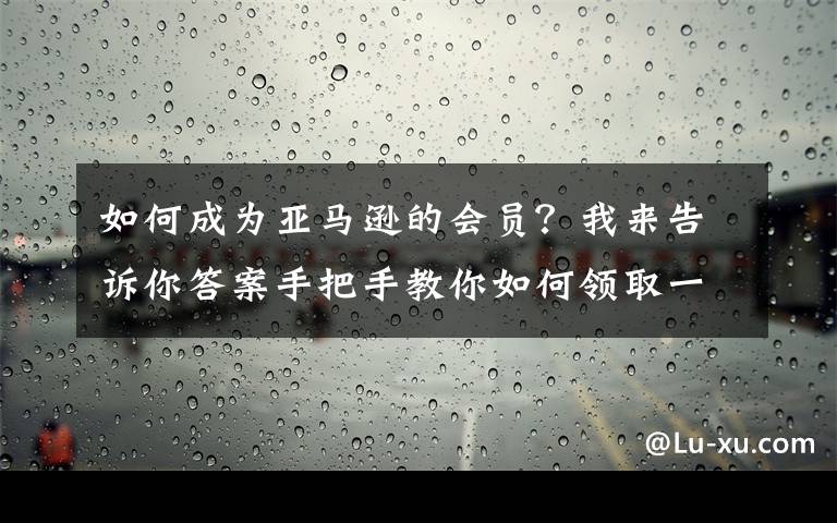 如何成为亚马逊的会员？我来告诉你答案手把手教你如何领取一年的switch Online会员