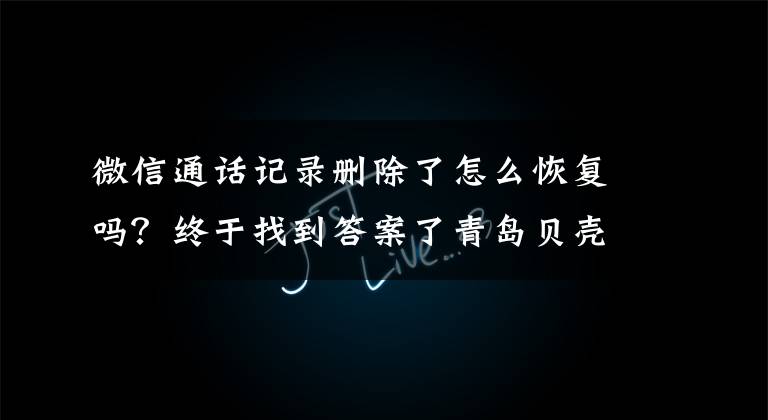 微信通话记录删除了怎么恢复吗？终于找到答案了青岛贝壳智慧助老—聊天记录删除了怎么恢复？