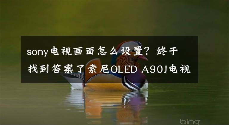 sony电视画面怎么设置？终于找到答案了索尼OLED A90J电视测评：大法发威，画质登顶