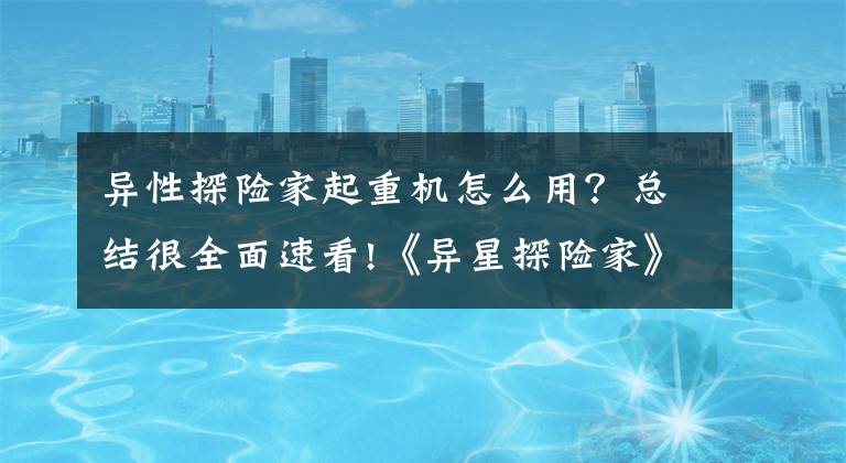 异性探险家起重机怎么用？总结很全面速看!《异星探险家》Astroneer起重机钻头获得方法