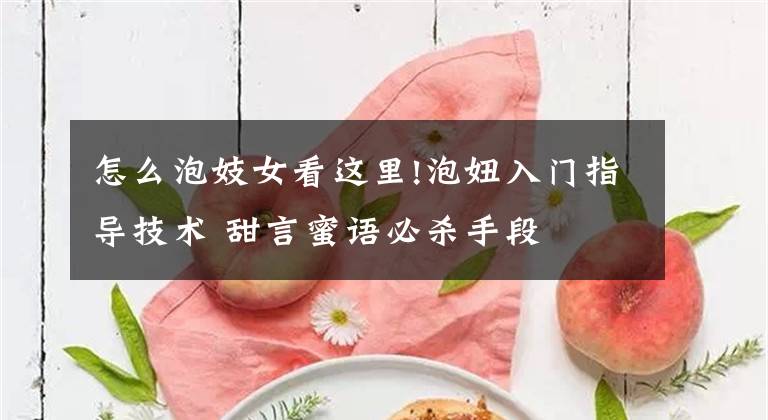 怎么泡妓女看这里!泡妞入门指导技术 甜言蜜语必杀手段