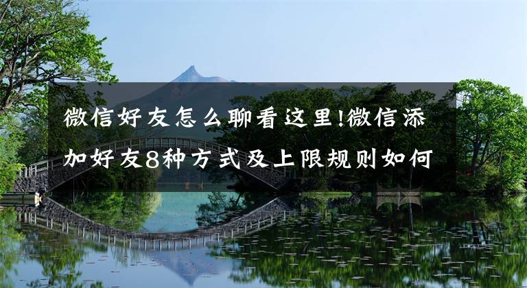 微信好友怎么聊看这里!微信添加好友8种方式及上限规则如何不被封？
