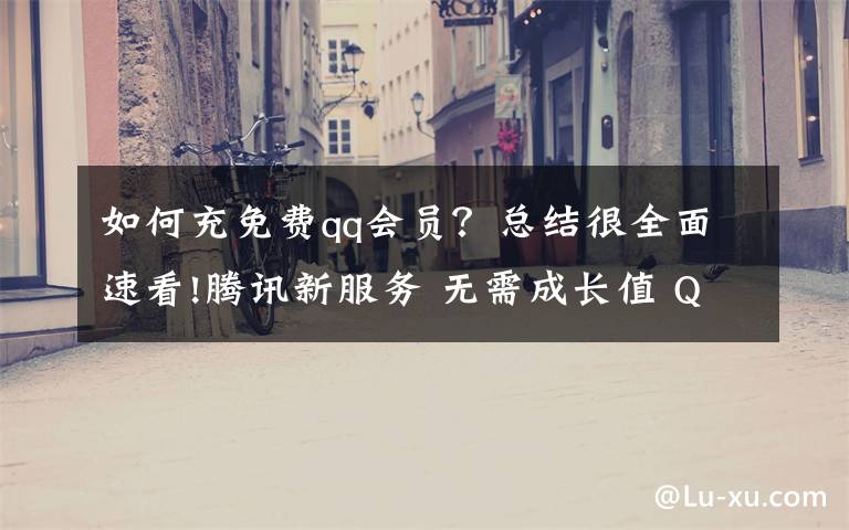 如何充免费qq会员？总结很全面速看!腾讯新服务 无需成长值 QQ可一键升级SVIP9