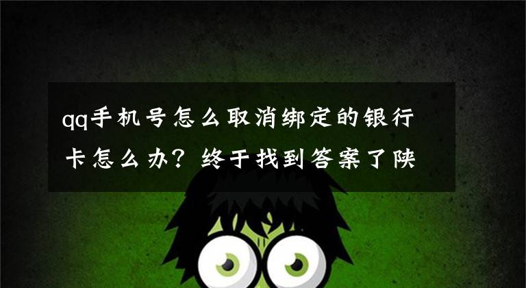 qq手机号怎么取消绑定的银行卡怎么办？终于找到答案了陕西一女硕士5小时被骗37.3万，清空多个账户还背了网贷