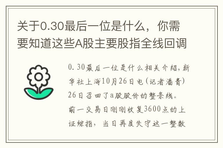 关于0.30最后一位是什么，你需要知道这些A股主要股指全线回调 沪指失守3600点