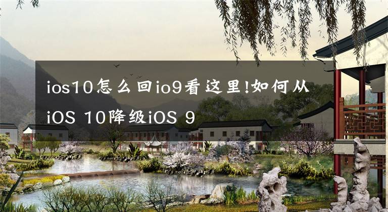 ios10怎么回io9看这里!如何从iOS 10降级iOS 9