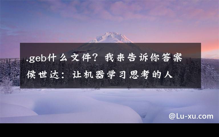 .geb什么文件？我来告诉你答案侯世达：让机器学习思考的人