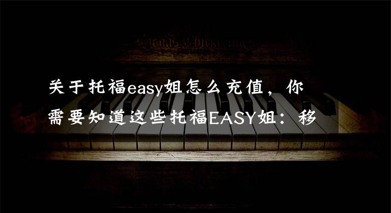 关于托福easy姐怎么充值，你需要知道这些托福EASY姐：移动端的备考托福工具，想占领入口完成整个留学产业链的闭环