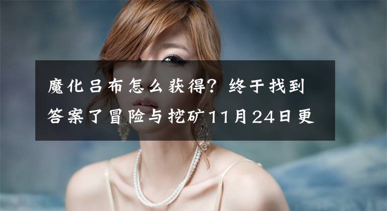 魔化吕布怎么获得？终于找到答案了冒险与挖矿11月24日更新内容一览 新增佣兵