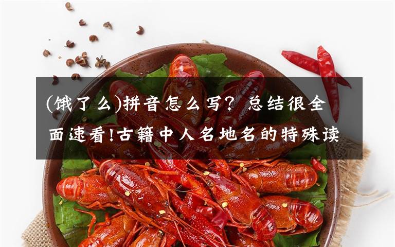 (饿了么)拼音怎么写？总结很全面速看!古籍中人名地名的特殊读音（拼音注音）