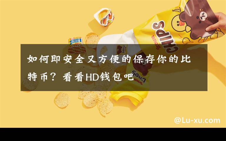 如何即安全又方便的保存你的比特币？看看HD钱包吧
