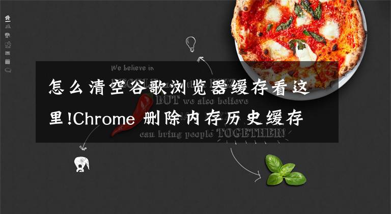 怎么清空谷歌浏览器缓存看这里!Chrome 删除内存历史缓存，以解决关闭时意外挂起问题