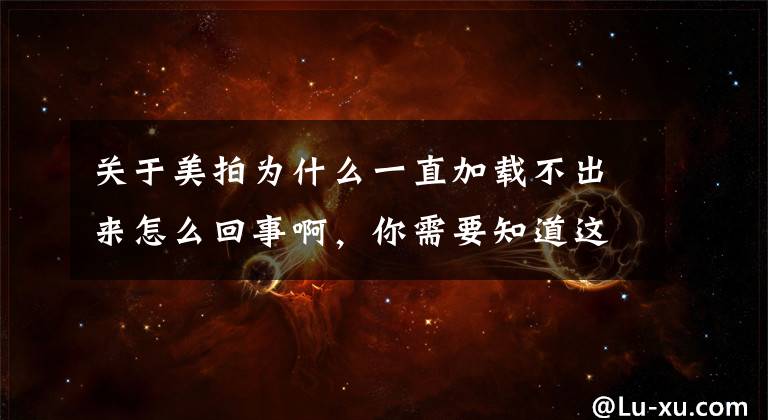 关于美拍为什么一直加载不出来怎么回事啊，你需要知道这些女王亲测美拍APP 让我的微拍生活更嗨