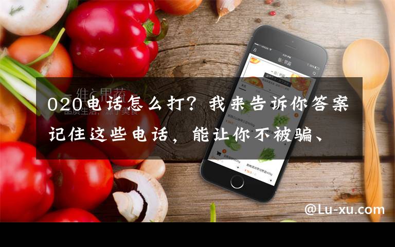 020电话怎么打？我来告诉你答案记住这些电话，能让你不被骗、不求人、不被欺！