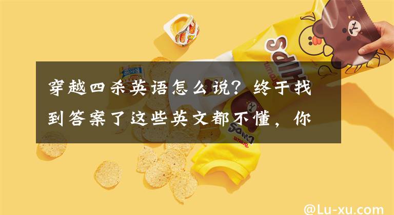 穿越四杀英语怎么说？终于找到答案了这些英文都不懂，你好意思玩王者荣耀？