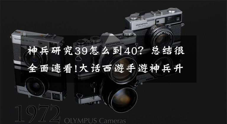 神兵研究39怎么到40？总结很全面速看!大话西游手游神兵升级几率 强化神兵技巧