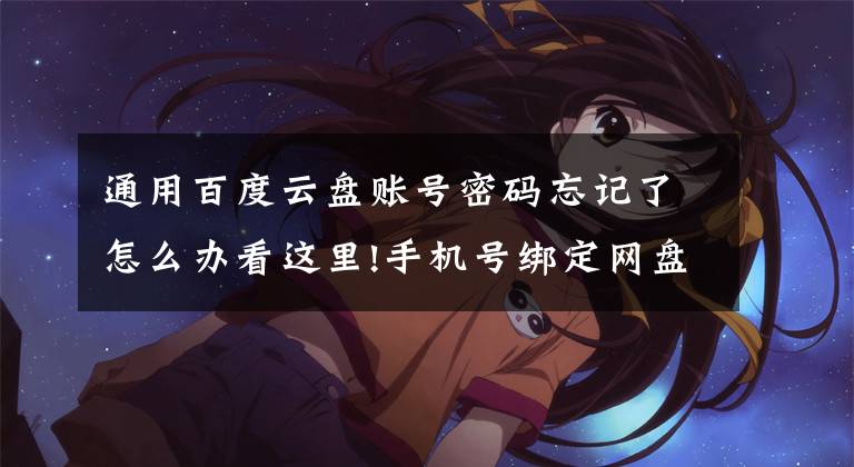通用百度云盘账号密码忘记了怎么办看这里!手机号绑定网盘资源被他人清空，用户起诉运营商恢复数据被驳回