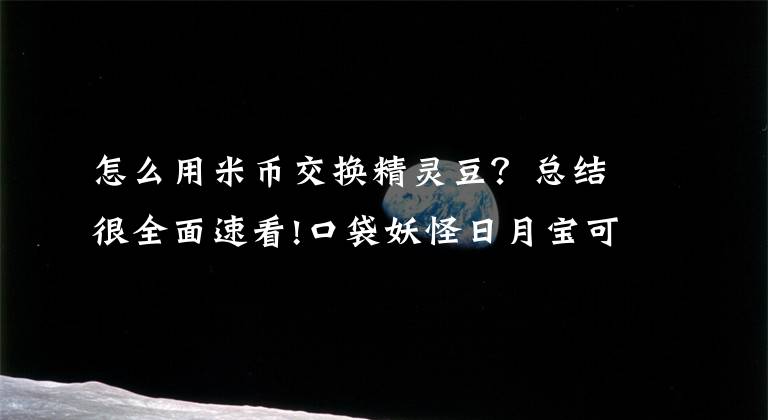 怎么用米币交换精灵豆？总结很全面速看!口袋妖怪日月宝可豆怎么获得 口袋日月宝可豆获得