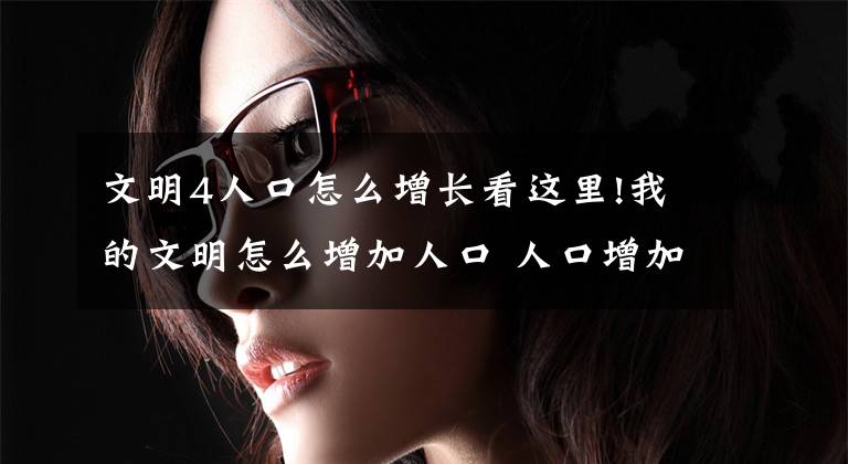 文明4人口怎么增长看这里!我的文明怎么增加人口 人口增加方法