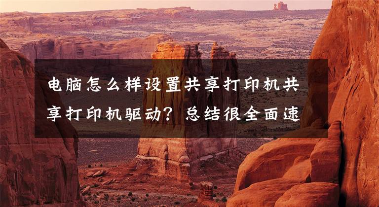 电脑怎么样设置共享打印机共享打印机驱动？总结很全面速看!不同系统之间如何共享打印机，一分钟教会你