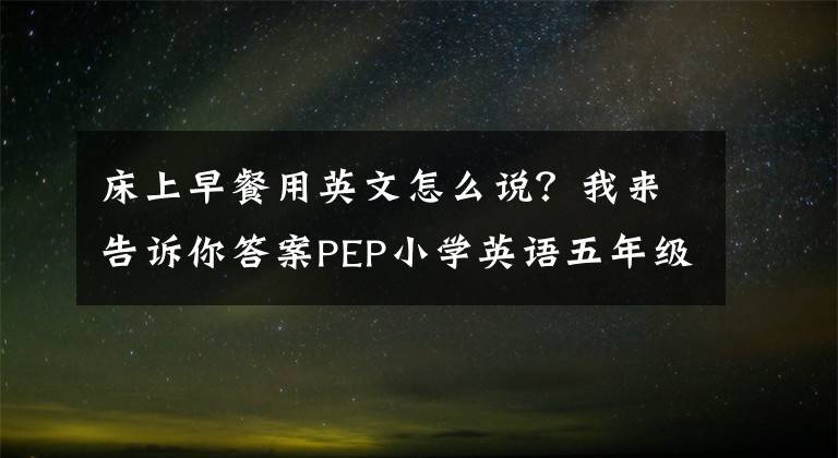 床上早餐用英文怎么说？我来告诉你答案PEP小学英语五年级下册Unit One 短语归纳