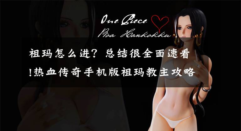 祖玛怎么进？总结很全面速看!热血传奇手机版祖玛教主攻略 神秘敌人要小心