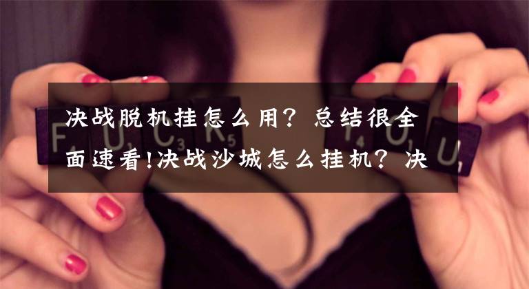 决战脱机挂怎么用？总结很全面速看!决战沙城怎么挂机？决战沙城介绍