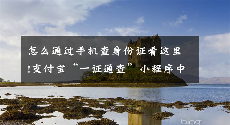 怎么通过手机查身份证看这里!支付宝“一证通查”小程序中输入姓名和身份号码就可以进行查询啦